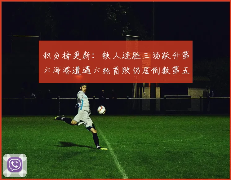 积分榜更新：铁人连胜三场跃升第六海港遭遇六轮首败仍居倒数第五